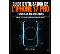 GUIDE D'UTILISATION DE L'IPHONE 17 PRO POUR LES DÉBUTANTS: Manuel étape par étape avec captures d'écran pour simplifier la configuration, maîtriser iOS 18 et déverrouiller des fonctionnalités cachées