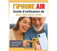 Guide d'utilisation de l'iPhone Air pour débutants aînés: Votre compagnon pour maîtriser la configuration, rester connecté, préserver les souvenirs, ... et adopter technologie avec confiance clarté