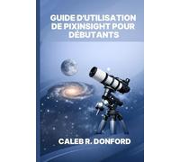 GUIDE D'UTILISATION DE PIXINSIGHT POUR DÉBUTANTS