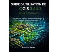 Guide d'utilisation de QGIS 3.44.1 pour débutants: Une approche pratique des données spatiales, de l'analyse et de la cartographie