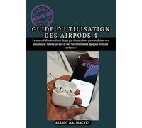 GUIDE D'UTILISATION DES AIRPODS 4: Le manuel d'instructions étape par étape ultime pour maîtriser vos écouteurs : libérez un son et des fonctionnalités épiques en toute confiance !