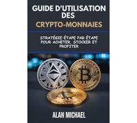 Guide d'utilisation des crypto-monnaies: Stratégie étape par étape pour acheter, stocker et profiter