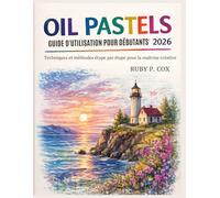 GUIDE D'UTILISATION DES PASTELS À L'HUILE POUR DÉBUTANTS 2026: Techniques et méthodes étape par étape pour la maîtrise créative