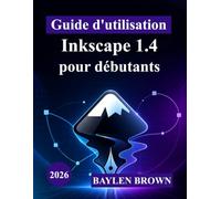Guide d'utilisation d'Inkscape 1.4 pour débutants: Introduction complète et progressive à la conception vectorielle, aux outils et aux projets créatifs