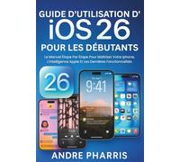 Guide D'utilisation D'ios 26 Pour Les Débutants: Le Manuel Étape Par Étape Pour Maîtriser Votre iphone, L'intelligence Apple Et Les Dernières Fonctionnalités