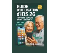 Guide d'utilisation d'iOS 26 pour les seniors et les débutants: Manuel simplifié étape par étape pour maîtriser facilement les fonctionnalités essentielles, les réglages et les fonctions intelligentes