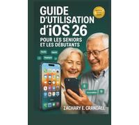 Guide d'utilisation d'iOS 26 pour les seniors et les débutants: Manuel simplifié étape par étape pour maîtriser facilement les fonctionnalités essentielles, les réglages et les fonctions intelligentes
