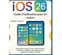 Guide d'utilisation d'iOS 26 pour les seniors: Instructions étape par étape, démonstrations visuelles et confiance au quotidien pour les utilisateurs d'iPhone et d'iPad