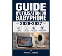 GUIDE D'UTILISATION DU BABYPHONE 2026-2027: Un manuel de parcours structuré et détaillé pour une utilisation quotidienne et un succès à long terme.