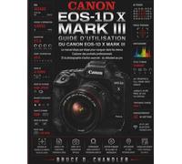 Guide d'utilisation du Canon EOS-1D X Mark III: Le guide étape par étape pour naviguer facilement dans les menus, réaliser des portraits ... d'experts pour des photos exceptionnelles