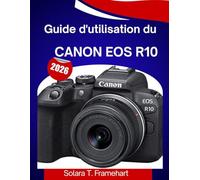Guide d'utilisation du Canon EOS R10 2026: « Maîtrisez chaque prise de vue : le guide ultime étape par étape pour le Canon EOS R10 »