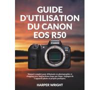 Guide d'utilisation du Canon EOS R50: Manuel complet pour débutants en photographie et vlogging avec instructions étape par étape, réglages de l’appareil photo et projets pratiques.