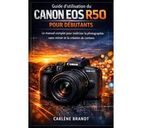 Guide d'utilisation du Canon EOS R50 pour débutants: Le manuel complet pour maîtriser la photographie sans miroir et la création de contenu