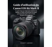 Guide d'utilisation du Canon EOS R6 Mark II: Un guide étape par étape pour maîtriser les réglages et réaliser des portraits de qualité professionnelle grâce à des conseils d'experts exceptionnels.
