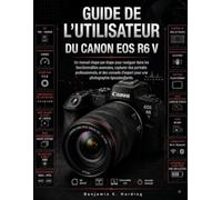 Guide d'utilisation du Canon EOS R6 V: Guide étape par étape pour maîtriser les fonctionnalités avancées, réaliser des portraits professionnels et ... d'expert pour des photos époustouflantes.