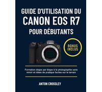 GUIDE D'UTILISATION DU CANON EOS R7 POUR DÉBUTANTS: Formation étape par étape à la photographie sans miroir et idées de pratique faciles sur le terrain