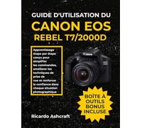 GUIDE D'UTILISATION DU CANON EOS REBEL T7/2000D: Apprentissage étape par étape conçu pour simplifier les commandes, améliorer les techniques de prise ... dans chaque situation photographique