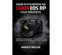 GUIDE D'UTILISATION DU CANON EOS RP POUR DÉBUTANTS: Maîtrisez la photographie, l'enregistrement vidéo et les prises de vue quotidiennes en toute simplicité