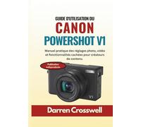 Guide d'utilisation du Canon PowerShot V1: Manuel pratique des réglages photo, vidéo et fonctionnalités cachées pour créateurs de contenu