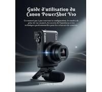 Guide d'utilisation du Canon PowerShot V10: Un manuel pas à pas couvrant la configuration, les modes de prise de vue avancés, les secrets de ... pour les créateurs de contenu.