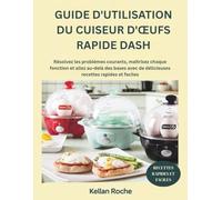 GUIDE D'UTILISATION DU CUISEUR D'ŒUFS RAPIDE DASH: Résolvez les problèmes courants, maîtrisez chaque fonction et allez au-delà des bases avec de délicieuses recettes rapides et faciles