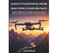 GUIDE D'UTILISATION DU DRONE RUKO F11PRO 2 POUR DÉBUTANTS: Apprenez à voler en toute confiance, à prendre de superbes photos en 6K, à enregistrer des ... en 4K et à éviter les erreurs courantes.