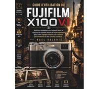 Guide d'utilisation du Fujifilm X100VI: Maîtrisez rapidement votre appareil photo et capturez de superbes photos de style argentique grâce à des réglages simples.