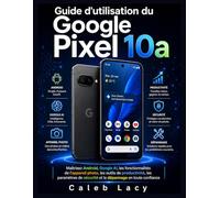 Guide d'utilisation du Google Pixel 10a: Maîtrisez Android, l'IA de Google, les fonctionnalités de l'appareil photo, les outils de productivité, les ... sécurité et le dépannage en toute confiance.