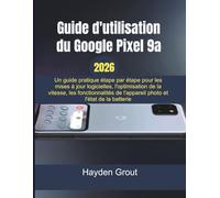 Guide d'utilisation du Google Pixel 9a: Un guide pratique étape par étape pour les mises à jour logicielles l'optimisation de la vitesse, les fonctionnalités de l'appareil photo et l'état de la batte