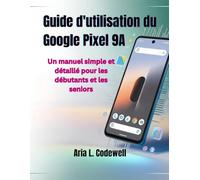Guide d'utilisation du Google Pixel 9A: Un manuel simple et détaillé pour les débutants et les seniors