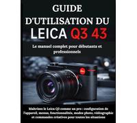 Guide d'utilisation du Leica Q3 43: Le manuel complet pour débutants et professionnels - Maîtrisez le Leica Q3 comme un pro : configuration de ... créatives pour toutes les situations