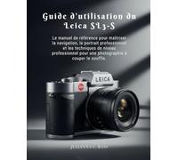 Guide d'utilisation du Leica SL3-S: Le manuel de référence pour maîtriser la navigation, le portrait professionnel et les techniques de niveau professionnel pour une photographie à couper le souffle.