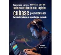 Guide d'utilisation du logiciel cubase pour débutants: Excellente maîtrise de la production musicale