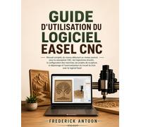 GUIDE D'UTILISATION DU LOGICIEL EASEL CNC: Manuel complet, du niveau débutant au niveau avancé, pour la conception CNC, les trajectoires d'outils, la ... le dépannage et l'automatisation du travail
