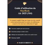 Guide d'utilisation du MacBook Air 2025 (M4): Le manuel complet étape par étape avec des conseils et des instructions pour les seniors, les utilisateurs avancés et les nouveaux utilisateurs d'Apple