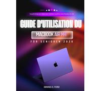 GUIDE D'UTILISATION DU MACBOOK AIR M4 POUR SENIORS 2026: Le guide étape par étape pour maîtriser macOS et votre MacBook Air M4