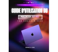 GUIDE D'UTILISATION DU MACBOOK AIR M4 POUR SENIORS 2026: Le guide étape par étape pour maîtriser macOS et votre MacBook Air M4
