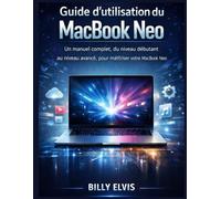 Guide d'utilisation du MacBook Neo: Un manuel complet, du niveau débutant au niveau avancé, pour maîtriser votre MacBook Neo