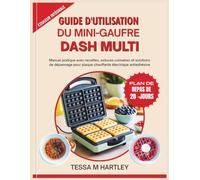 GUIDE D'UTILISATION DU MINI-GAUFRE DASH MULTI: Manuel pratique avec recettes, astuces culinaires et solutions de dépannage pour plaque chauffante électrique antiadhésive