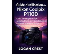 Guide d'utilisation du Nikon Coolpix P1100: Créez des images et clips époustouflants avec des réglages pro, modes de prise et techniques créatives expliqués pas à pas.