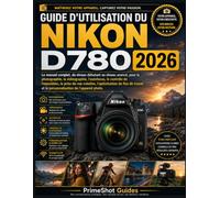 GUIDE D'UTILISATION DU NIKON D780 2026: Le guide complet pour maîtriser la photographie, la vidéo, l'autofocus, l'exposition et les réglages avancés de votre appareil photo.