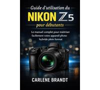 Guide d'utilisation du Nikon Z5 pour débutants: Le manuel complet pour maîtriser facilement votre appareil photo hybride plein format