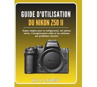Guide d'utilisation du Nikon Z50 II: Étapes simples pour la configuration, des photos nettes, l’enregistrement vidéo et les solutions aux problèmes courants