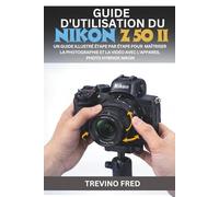 GUIDE D'UTILISATION DU NIKON Z50 II: Un guide illustré étape par étape pour maîtriser la photographie et la vidéo avec l'appareil photo hybride Nikon