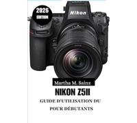 GUIDE D'UTILISATION DU NIKON Z5II POUR DÉBUTANTS 2026: Un guide pas à pas pour débutants en photographie quotidienne