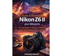 Guide d'utilisation du Nikon Z6 II pour débutants: Un guide étape par étape pour exploiter pleinement le potentiel de votre appareil photo