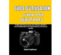 GUIDE D'UTILISATION DU NIKON Z8 POUR DÉBUTANTS: Configuration étape par étape, cartes mémoire, objectifs et menus simplifiés grâce à des schémas illustrés et des listes de contrôle.