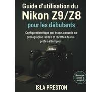 Guide d'utilisation du Nikon Z9/Z8 pour les débutants: Configuration étape par étape, conseils de photographie faciles et recettes de prise de vue prêtes à l'emploi