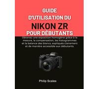 GUIDE D'UTILISATION DU NIKON ZR POUR DÉBUTANTS: Obtenez une exposition homogène grâce à la mesure, la compensation, les histogrammes et la balance des ... et de manière accessible aux débutants.