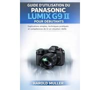 GUIDE D'UTILISATION DU PANASONIC LUMIX G9 II POUR DÉBUTANTS: Explications simples, techniques pratiques et compétences de tir en situation réelle